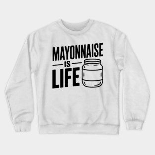 Mayonnaise is Life Crewneck Sweatshirt