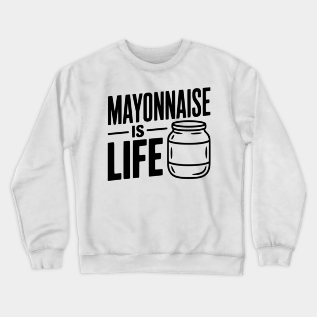 Mayonnaise is Life Crewneck Sweatshirt by Frank Ring