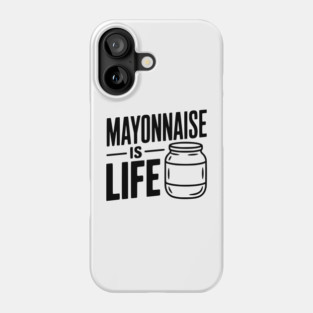 Mayonnaise is Life Phone Case