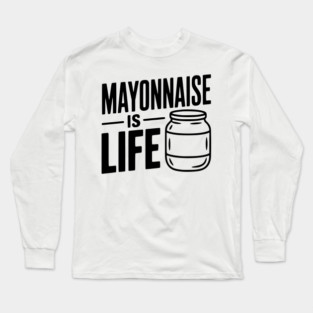 Mayonnaise is Life Long Sleeve T-Shirt