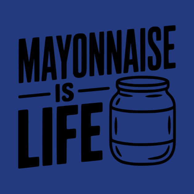 Mayonnaise is Life by Frank Ring