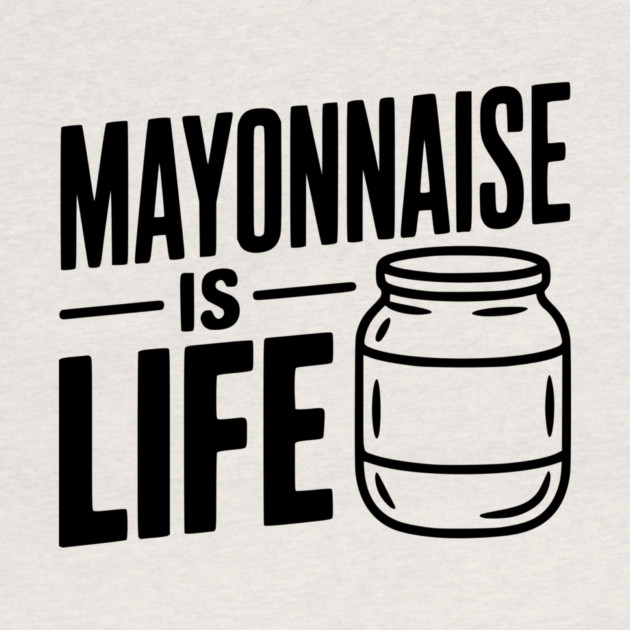 Mayonnaise is Life by Frank Ring