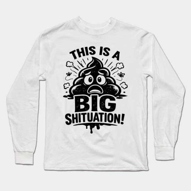 Shituation Long Sleeve T-Shirt by CrazyGirl