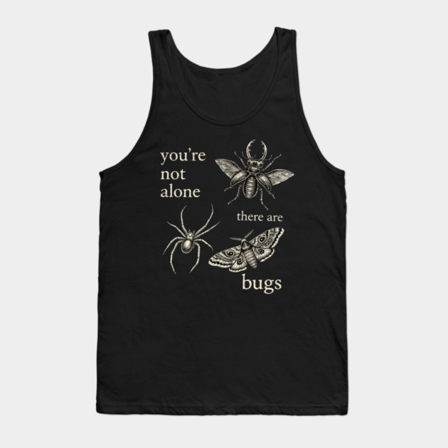 Funny Entomology Humor Youre Not Alone There Are Bugs Tank Top by shirtlux