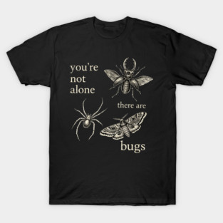 Funny Entomology Humor Youre Not Alone There Are Bugs T-Shirt