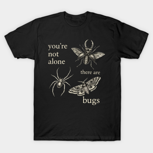 Funny Entomology Humor Youre Not Alone There Are Bugs T-Shirt by shirtlux