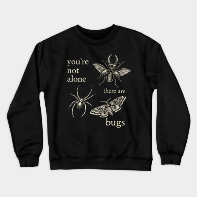 Funny Entomology Humor Youre Not Alone There Are Bugs Crewneck Sweatshirt by shirtlux