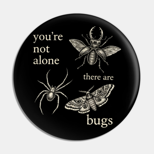 Funny Entomology Humor Youre Not Alone There Are Bugs Pin by shirtlux