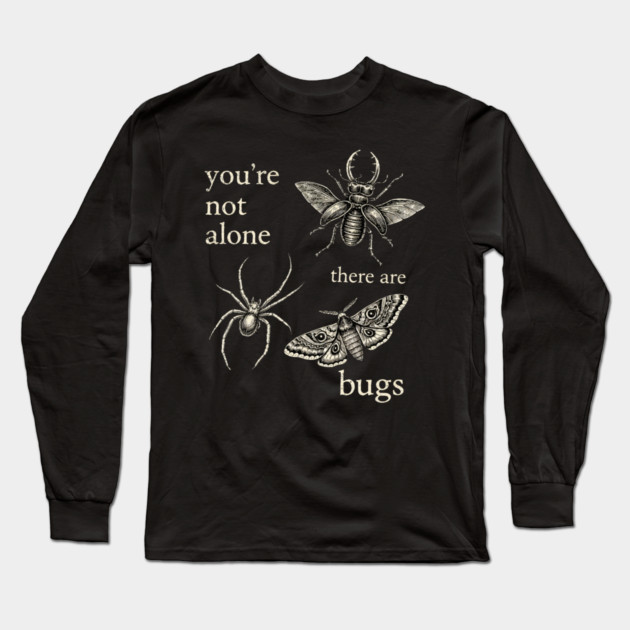 Funny Entomology Humor Youre Not Alone There Are Bugs Long Sleeve T-Shirt by shirtlux