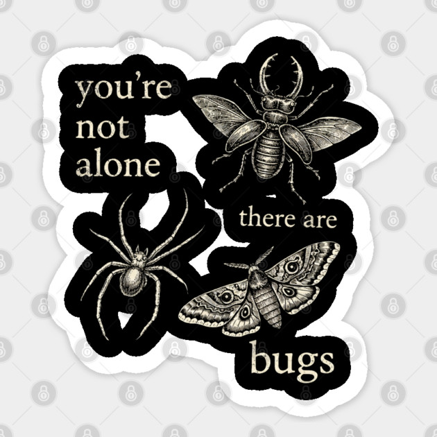 Funny Entomology Humor Youre Not Alone There Are Bugs Sticker by shirtlux