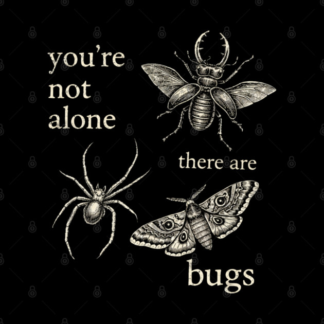 Funny Entomology Humor Youre Not Alone There Are Bugs by shirtlux
