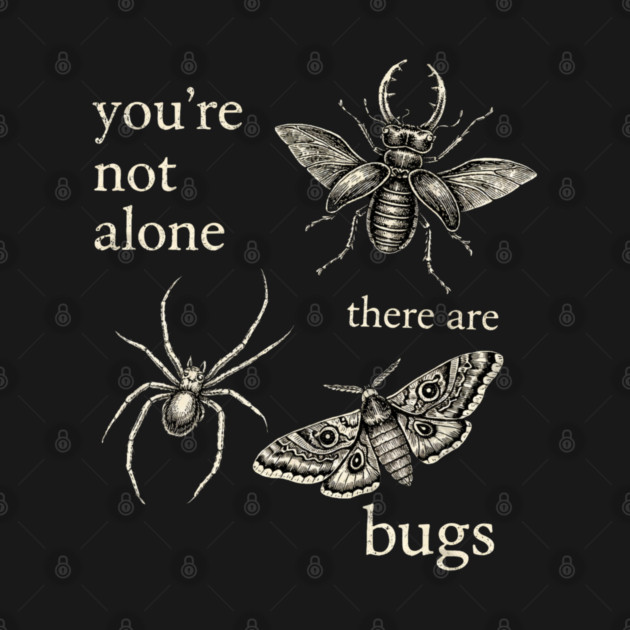 Funny Entomology Humor Youre Not Alone There Are Bugs by shirtlux