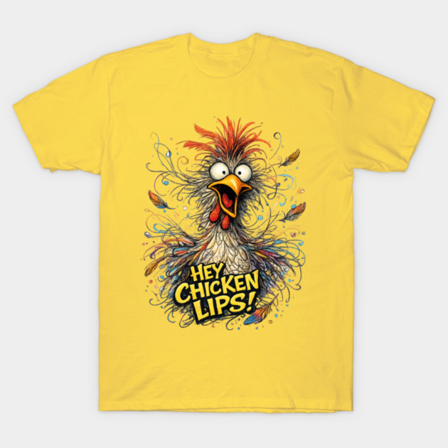 Hey Chicken Lips! T-Shirt by CrazyGirl
