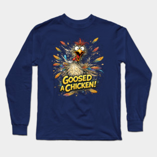Goosed a Chicken! Long Sleeve T-Shirt