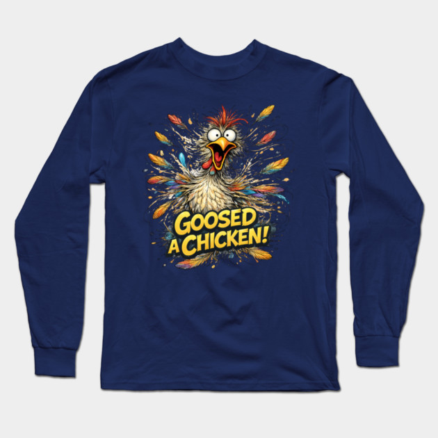 Goosed a Chicken! Long Sleeve T-Shirt by CrazyGirl