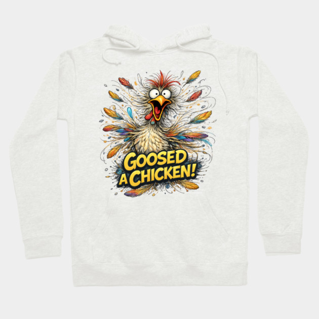 Goosed a Chicken! Hoodie by CrazyGirl