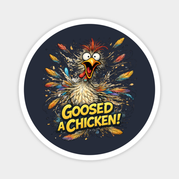 Goosed a Chicken! Magnet by CrazyGirl