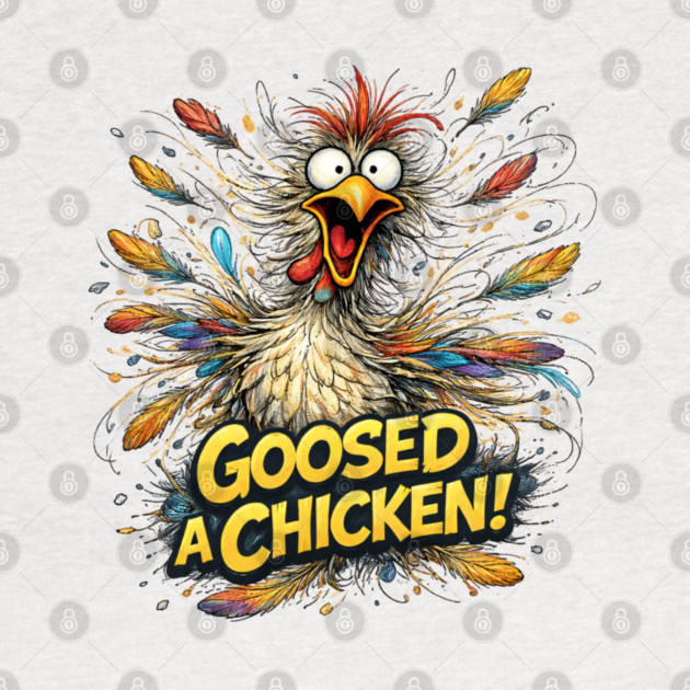 Goosed a Chicken! by CrazyGirl