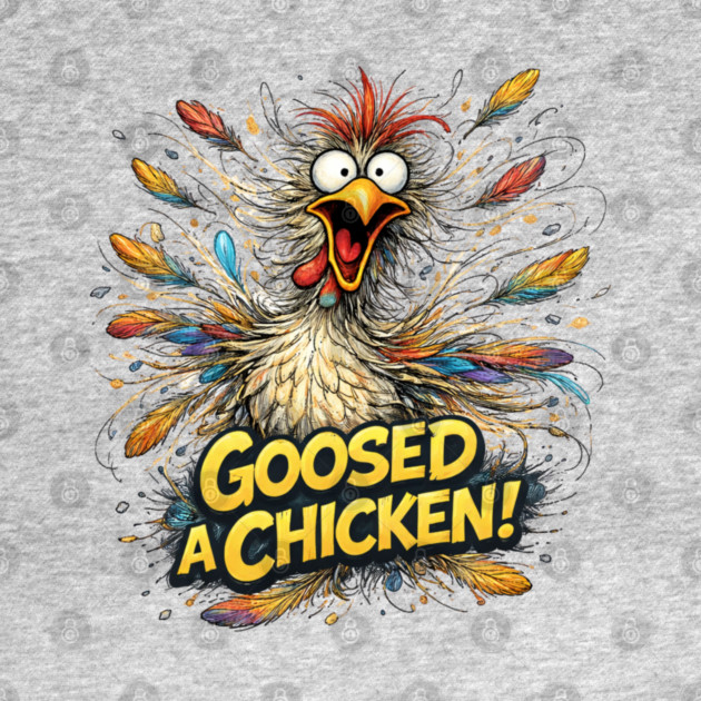 Goosed a Chicken! by CrazyGirl