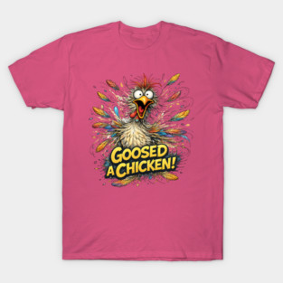 Goosed Chicken! T-Shirt