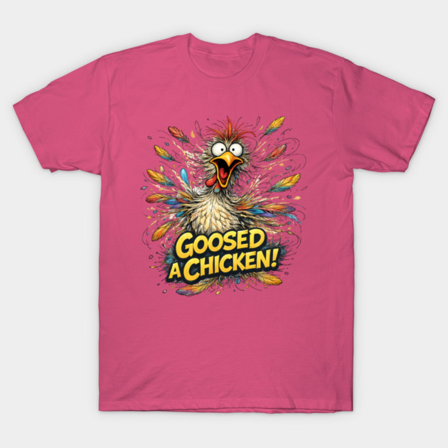 Goosed Chicken! T-Shirt by CrazyGirl