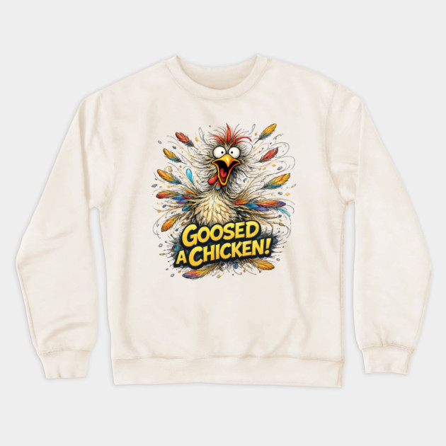 Goosed Chicken! Crewneck Sweatshirt by CrazyGirl