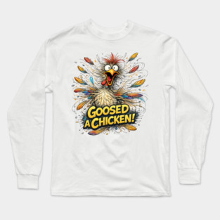 Goosed Chicken! Long Sleeve T-Shirt