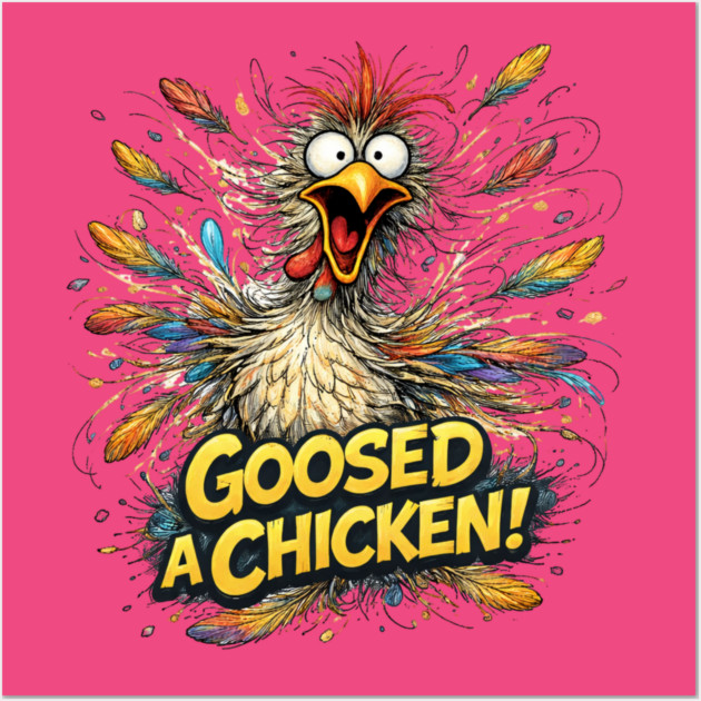 Goosed Chicken! Wall Art by CrazyGirl