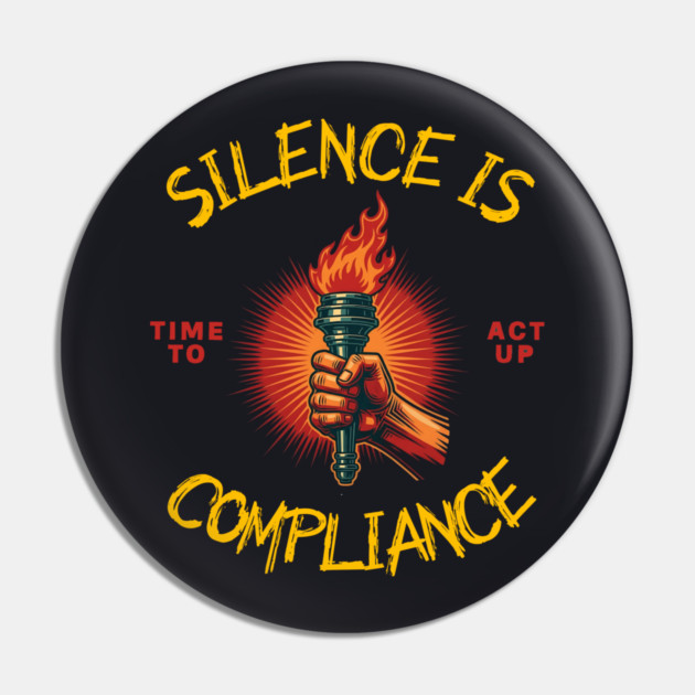 Silence Is Compliance, Time To Act Up Pin by Charles's Store 8
