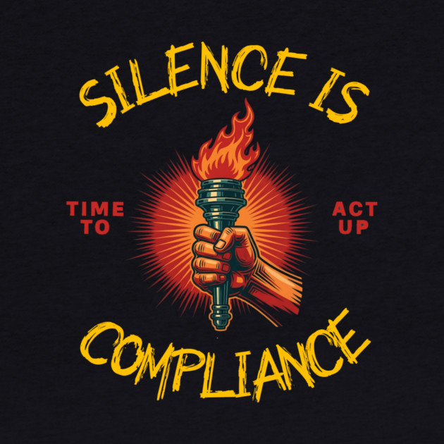Silence Is Compliance, Time To Act Up by Charles's Store 8