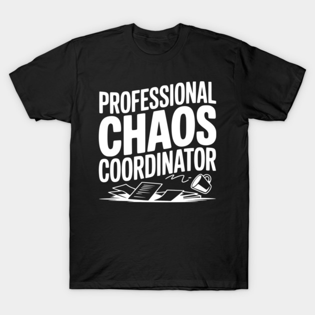 Professional Chaos Coordinator T-Shirt by Frank Ring