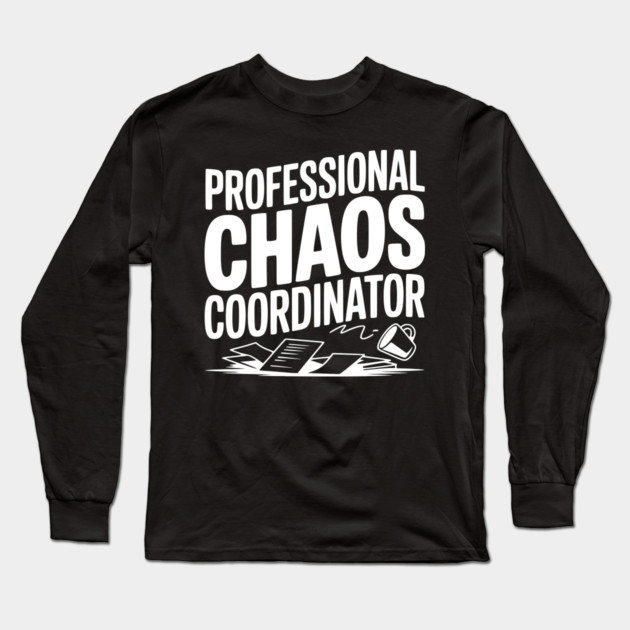 Professional Chaos Coordinator Long Sleeve T-Shirt by Frank Ring