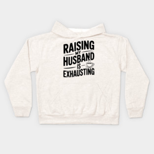 Raising my Husband is Exhausting Kids Hoodie