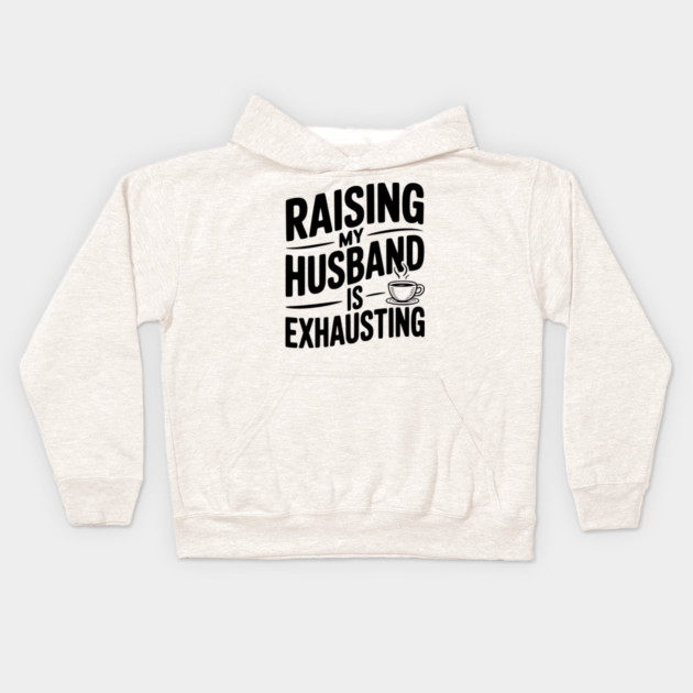 Raising my Husband is Exhausting Kids Hoodie by Frank Ring