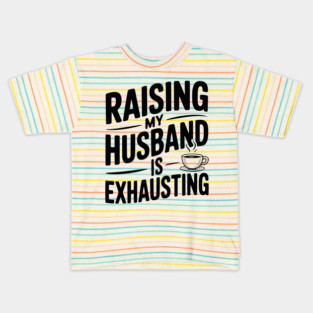 Raising my Husband is Exhausting Kids T-Shirt