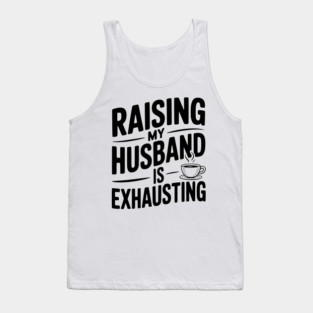 Raising my Husband is Exhausting Tank Top