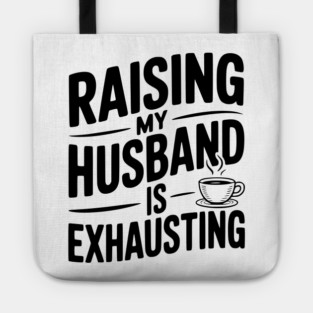 Raising my Husband is Exhausting Tote