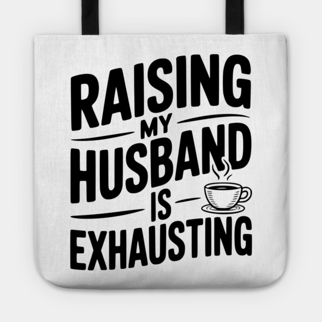 Raising my Husband is Exhausting Tote by Frank Ring