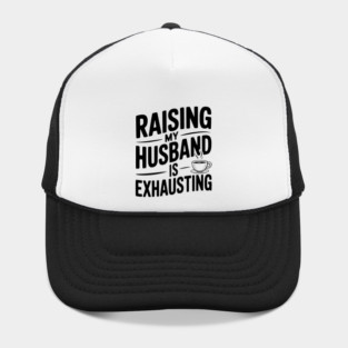 Raising my Husband is Exhausting Hat