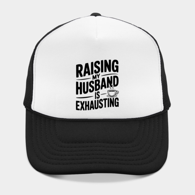 Raising my Husband is Exhausting by Frank Ring