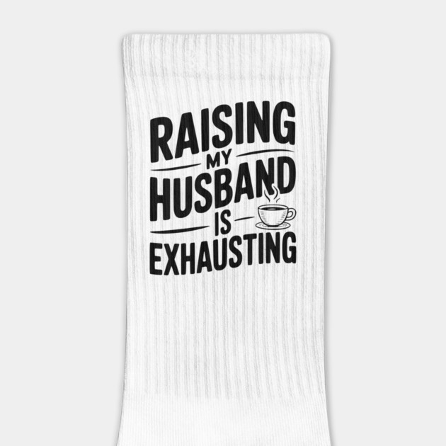 Raising my Husband is Exhausting by Frank Ring