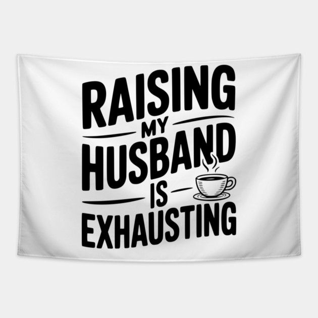 Raising my Husband is Exhausting Tapestry by Frank Ring