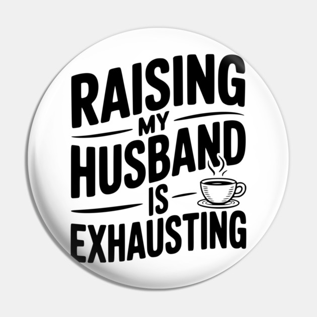 Raising my Husband is Exhausting Pin by Frank Ring