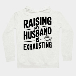 Raising my Husband is Exhausting Hoodie