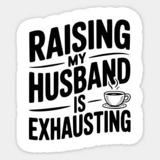 Raising my Husband is Exhausting Magnet