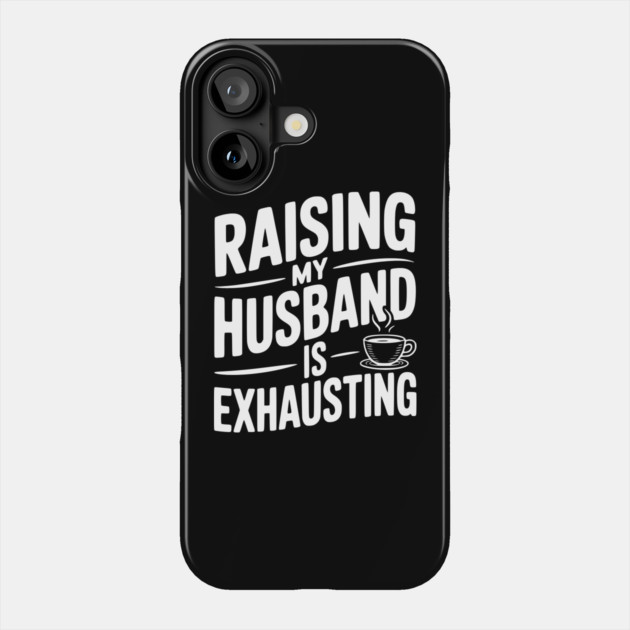 Raising my Husband is Exhausting Phone Case by Frank Ring