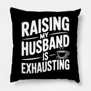 Raising my Husband is Exhausting Pillow