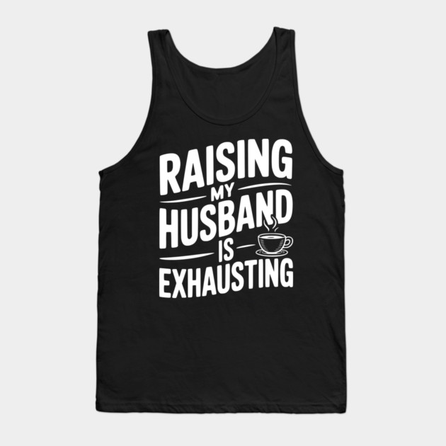 Raising my Husband is Exhausting Tank Top by Frank Ring