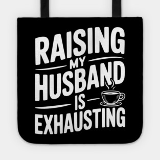 Raising my Husband is Exhausting Tote
