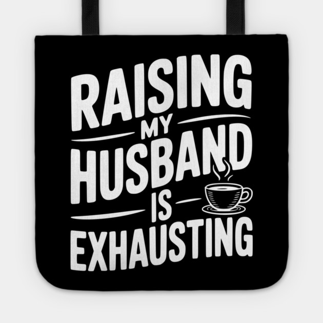 Raising my Husband is Exhausting Tote by Frank Ring